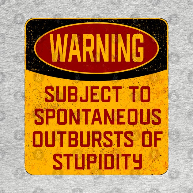 Stupidity - Warning Subject To Spontaneous Outbursts Of Stupidity by Kudostees